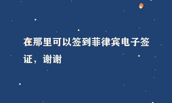 在那里可以签到菲律宾电子签证，谢谢