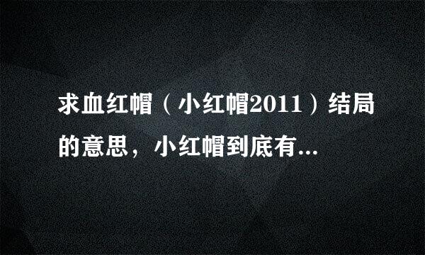 求血红帽（小红帽2011）结局的意思，小红帽到底有没成为狼人？