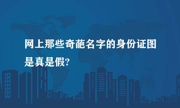 网上那些奇葩名字的身份证图是真是假?