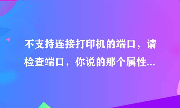 不支持连接打印机的端口，请检查端口，你说的那个属性找不到啊