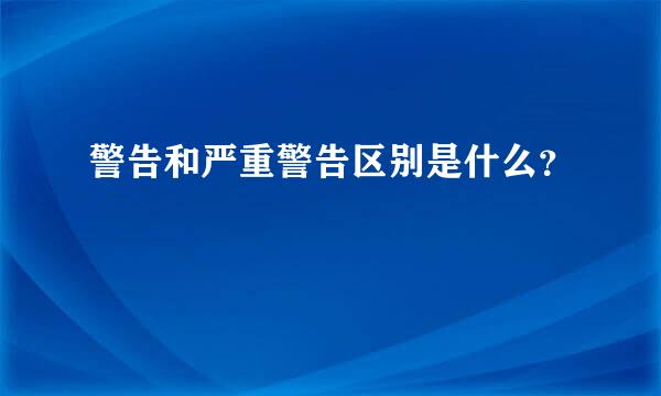 警告和严重警告区别是什么？