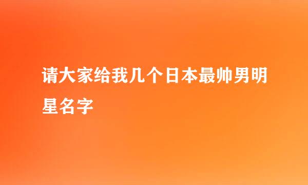 请大家给我几个日本最帅男明星名字