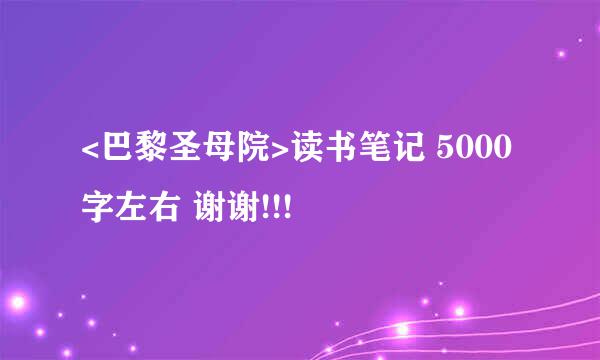 <巴黎圣母院>读书笔记 5000字左右 谢谢!!!