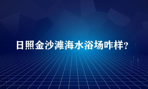 日照金沙滩海水浴场咋样？