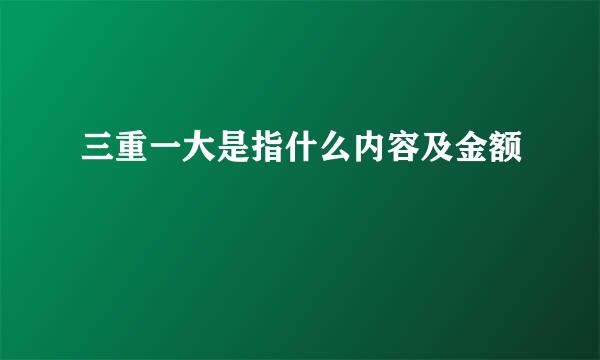 三重一大是指什么内容及金额