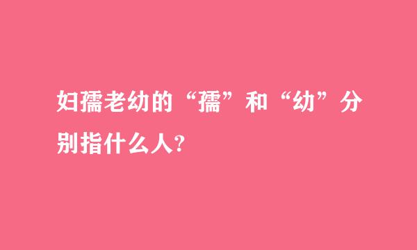 妇孺老幼的“孺”和“幼”分别指什么人?