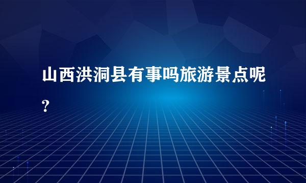 山西洪洞县有事吗旅游景点呢？