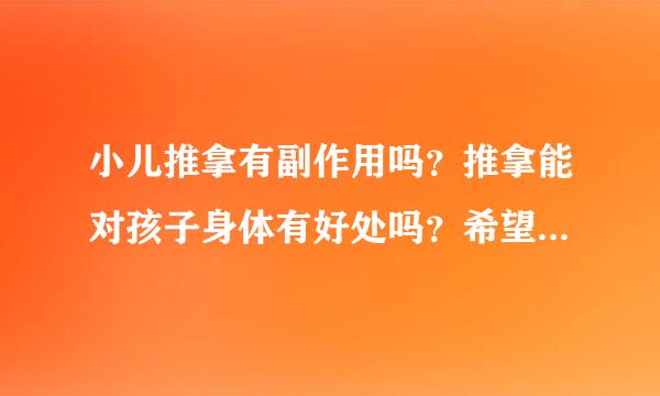 小儿推拿有副作用吗？推拿能对孩子身体有好处吗？希望大家说实话，谢谢