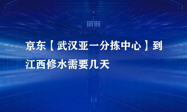 京东【武汉亚一分拣中心】到江西修水需要几天