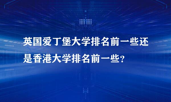 英国爱丁堡大学排名前一些还是香港大学排名前一些？