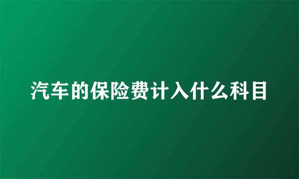 汽车的保险费计入什么科目