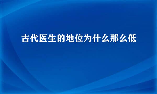 古代医生的地位为什么那么低