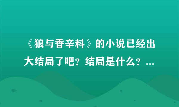 《狼与香辛料》的小说已经出大结局了吧？结局是什么？赫萝和罗伦斯的关系最后是什么样的？