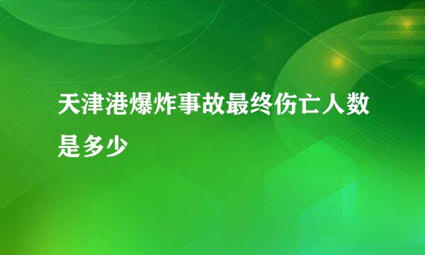 天津港爆炸事故最终伤亡人数是多少