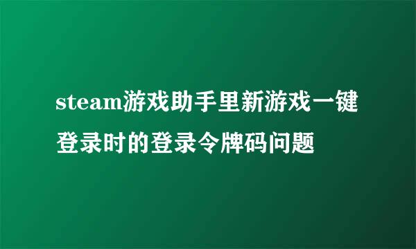 steam游戏助手里新游戏一键登录时的登录令牌码问题