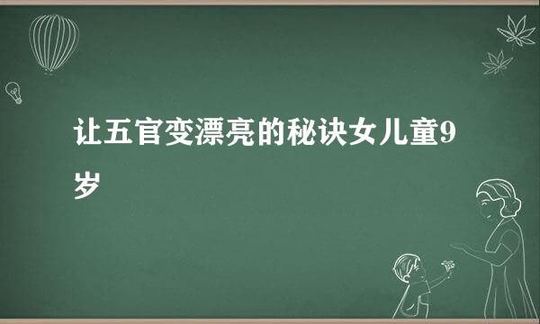 让五官变漂亮的秘诀女儿童9岁