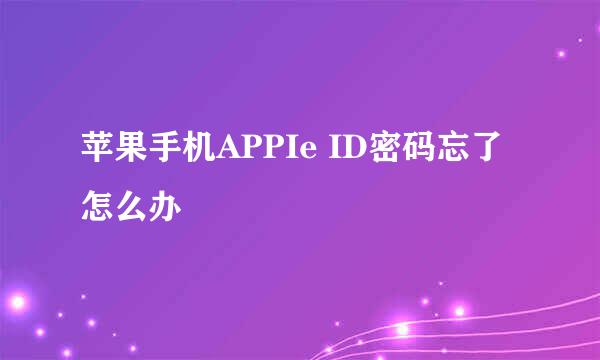 苹果手机APPIe ID密码忘了怎么办