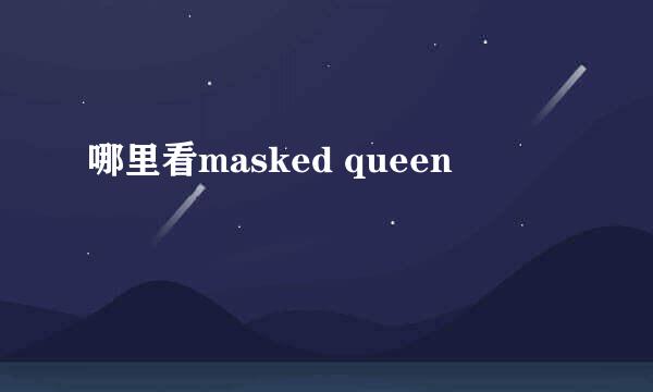 哪里看masked queen