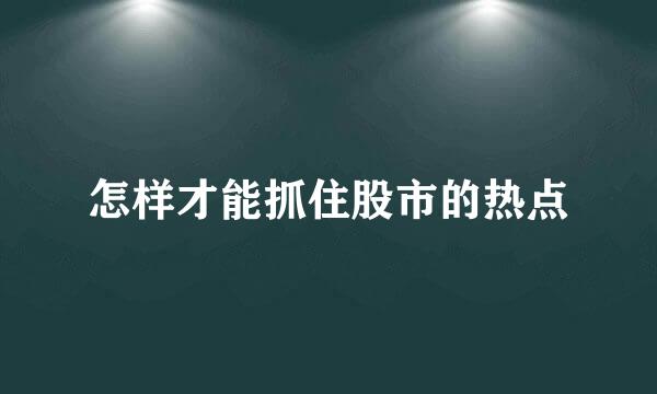 怎样才能抓住股市的热点