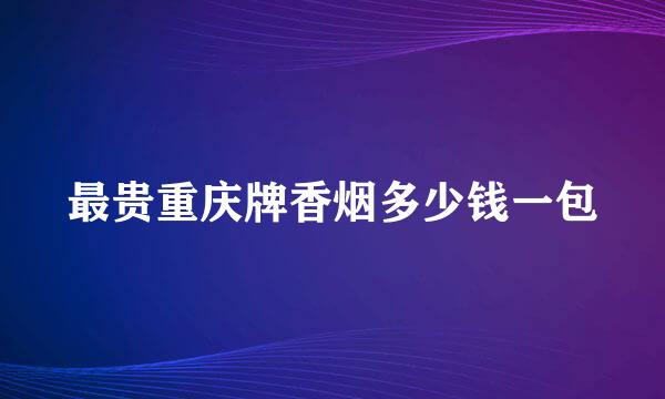 最贵重庆牌香烟多少钱一包