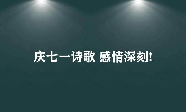 庆七一诗歌 感情深刻!