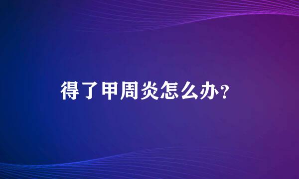 得了甲周炎怎么办？