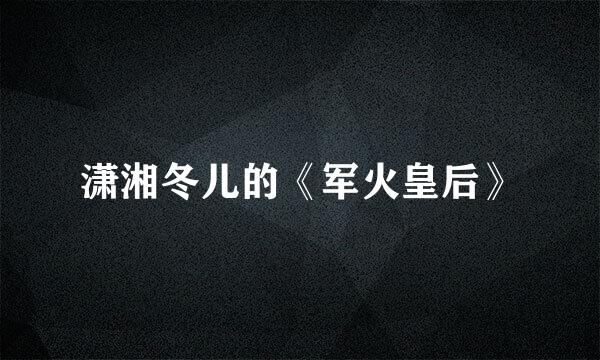 潇湘冬儿的《军火皇后》