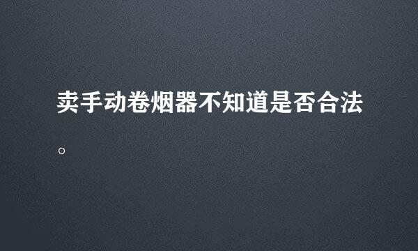 卖手动卷烟器不知道是否合法。