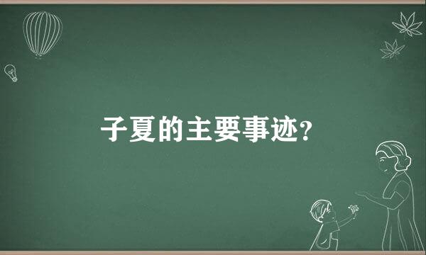 子夏的主要事迹？