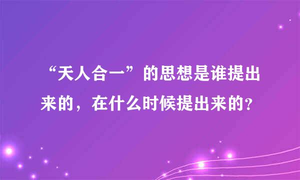 “天人合一”的思想是谁提出来的，在什么时候提出来的？