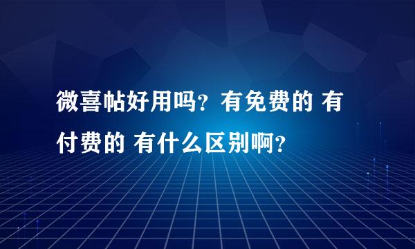 微喜帖好用吗？有免费的 有付费的 有什么区别啊？