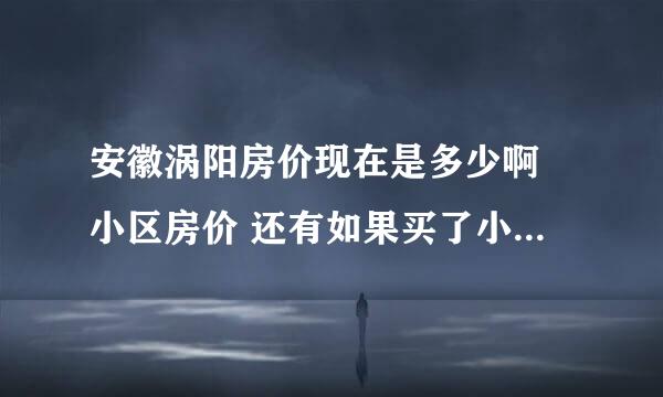 安徽涡阳房价现在是多少啊 小区房价 还有如果买了小区房子房产证是不是还得另外出钱，现在买房子好吗？