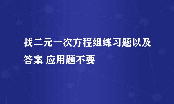 找二元一次方程组练习题以及答案 应用题不要