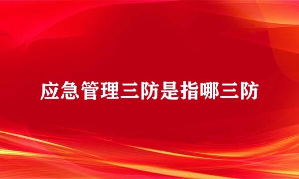 应急管理三防是指哪三防