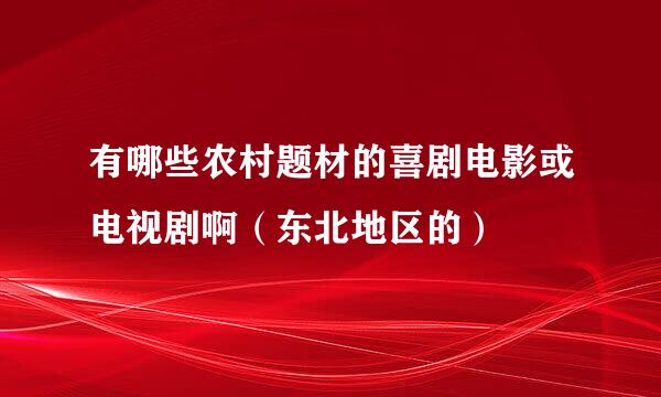 有哪些农村题材的喜剧电影或电视剧啊（东北地区的）