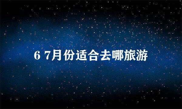 6 7月份适合去哪旅游