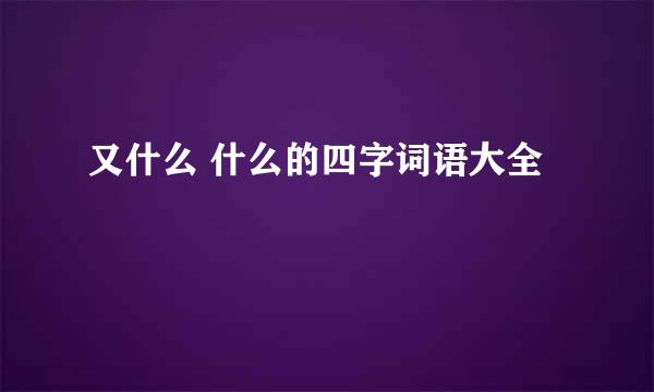 又什么 什么的四字词语大全