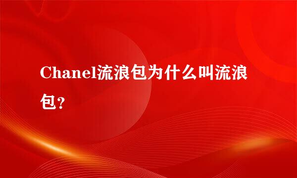 Chanel流浪包为什么叫流浪包？