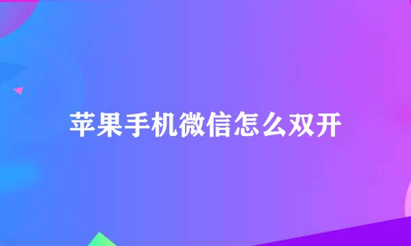 苹果手机微信怎么双开