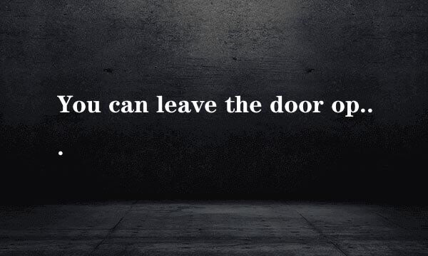 You can leave the door open 在这里leave它翻译成什么啊 leave