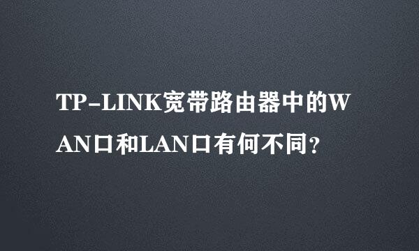 TP-LINK宽带路由器中的WAN口和LAN口有何不同？