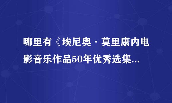 哪里有《埃尼奥·莫里康内电影音乐作品50年优秀选集》的下载地址。