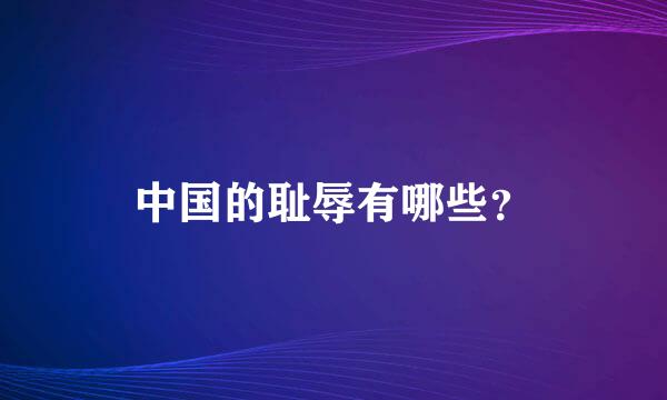 中国的耻辱有哪些？