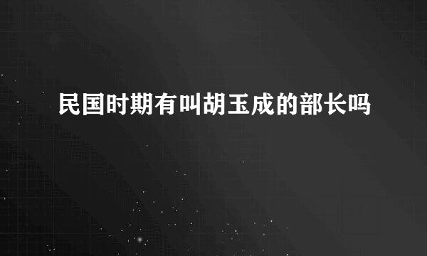 民国时期有叫胡玉成的部长吗