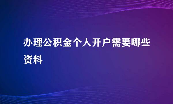 办理公积金个人开户需要哪些资料