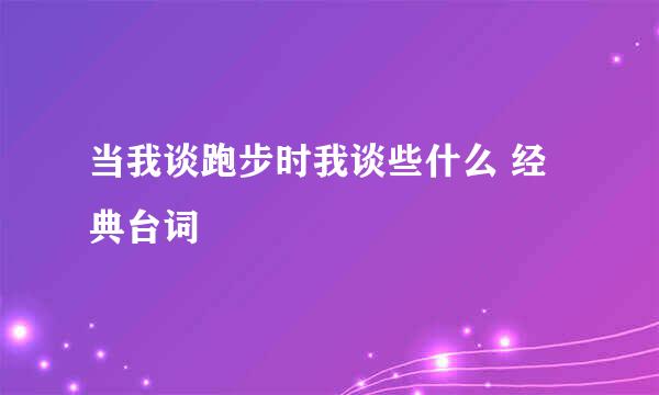 当我谈跑步时我谈些什么 经典台词