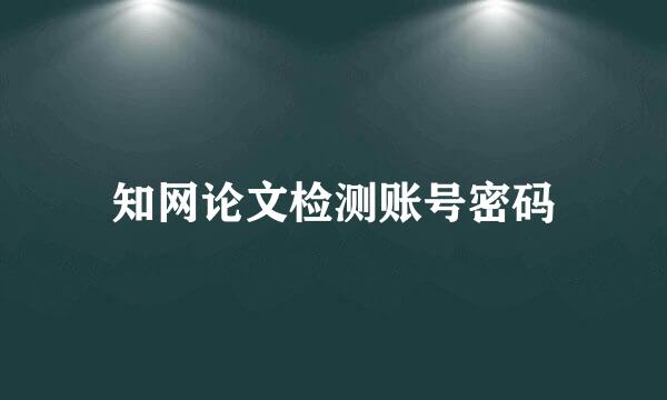 知网论文检测账号密码