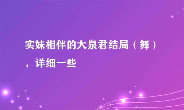 实妹相伴的大泉君结局（舞），详细一些