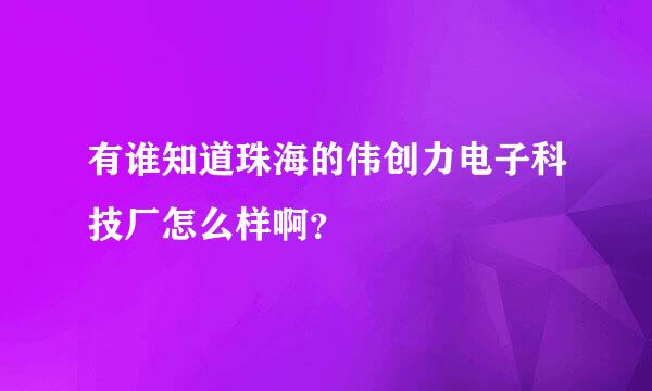 有谁知道珠海的伟创力电子科技厂怎么样啊？