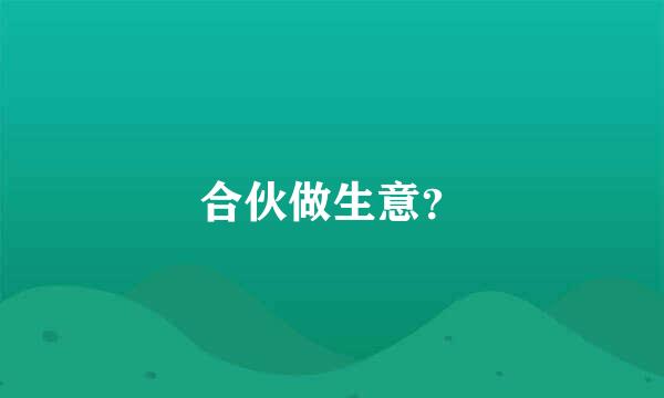 合伙做生意？